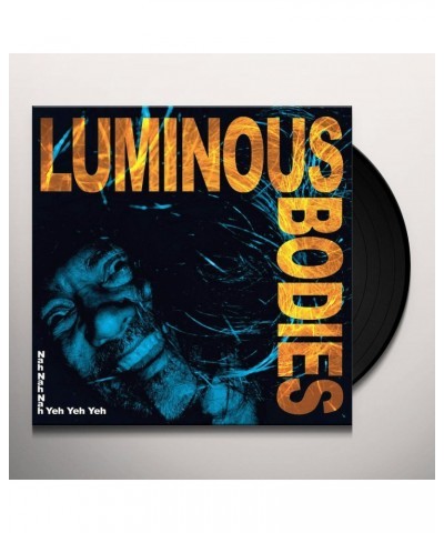 Luminous Bodies Nah Nah Nah Yeh Yeh Yeh Vinyl Record $10.23 Vinyl